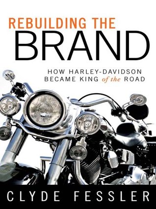 Rebuilding the Brand: How Harley-Davidson Became King of the Road (Kindle Edition)