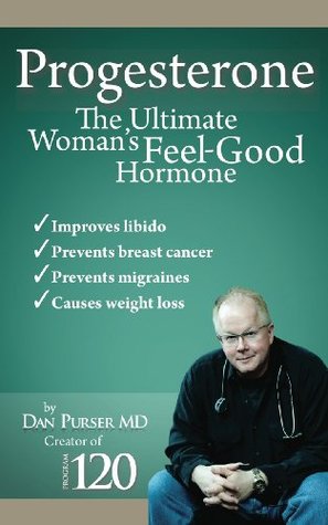 Progesterone the Ultimate Women's Feel Good Hormone: Guide to Natural Treatment of PMS, Migraines, Headache, Endometriosis, Menopause, Weight Loss, Depression and Making Your Life and Body Healthy (Kindle Edition)