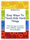 Easy Ways To Teach Kids Hard Things : The fun way to teach your children important life principles Easy Ways To Teach Kids Hard Things : The fun way to teach your children important life principles
