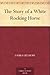 The Story of a White Rocking Horse by Laura Lee Hope