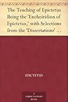 The Teaching of Epictetus Being the 'Encheiridion of Epictetu... by Epictetus