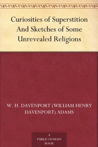 Curiosities of Superstition And Sketches of Some Unrevealed Religions