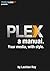 Plex, a Manual: Your Media ...