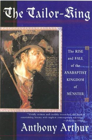 The Tailor-King: The Rise and Fall of the Anabaptist Kingdom of Münster