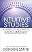 Intuitive Studies: A Complete Course in Mediumship