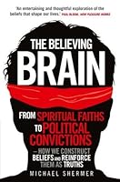 The Believing Brain: From Spiritual Faiths to Political Convictions - How We Construct Beliefs and Reinforce Them as Truths.