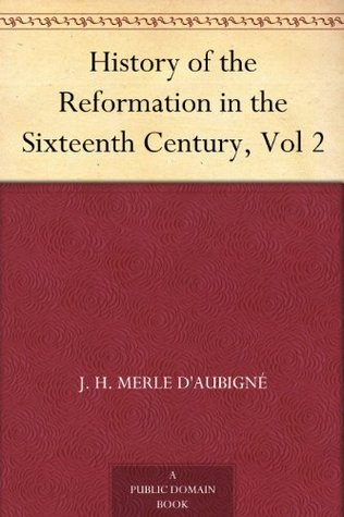 History of the Reformation in the Sixteenth Century, Vol 2 (Kindle Edition)