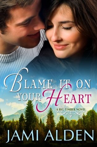 Blame It On Your Heart (Big Timber, #1)