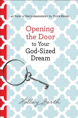 Opening the Door to Your God-Sized Dream: 40 Days of Encouragement for Your Heart