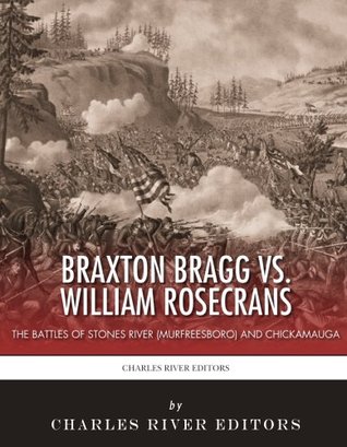 Braxton Bragg vs. William Rosecrans: The Battles of Stones River (Murfreesboro) and Chickamauga