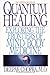 Quantum Healing: Exploring the Frontiers of Mind Body Medicine (Bantam New Age Books)
