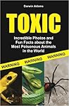 Toxic: Incredible Pictures and Fun Facts about the Most Poisonous Animals in the World