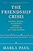 The Friendship Crisis: Finding, Making, and Keeping Friends When You're Not a Kid Anymore