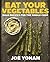 Eat Your Vegetables: Bold Recipes for the Single Cook [A Cookbook]
