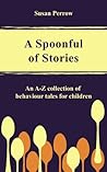 A SPOONFUL OF STORIES #1: An A - Z Collection of Behavior Tales for Children (The Spoonful Series) A SPOONFUL OF STORIES #1: An A - Z Collection of Behavior Tales for Children (The Spoonful Series)