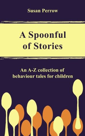A SPOONFUL OF STORIES #1: An A - Z Collection of Behavior Tales for Children (The Spoonful Series)