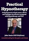 Practical Hypnotherapy: using hypnosis to find causes, effects and strategies for effective treatment with hypnotherapy, and NLP Practical Hypnotherapy: using hypnosis to find causes, effects and strategies for effective treatment with hypnotherapy, and NLP