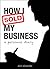 How I Sold My Business by Alvin Alexander