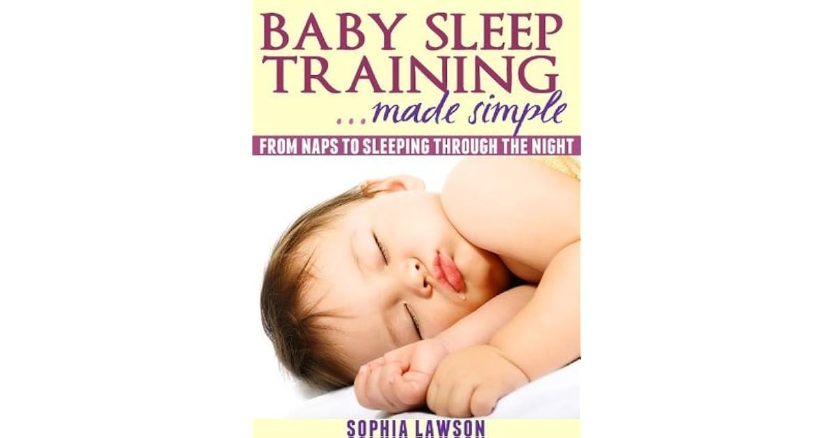 Baby Sleep Training Made Simple From Naps to Sleeping Through the