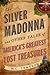 The Silver Madonna and Other Tales of America's Greatest Lost Treasures