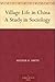 Village Life in China A Study in Sociology