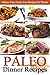 Paleo Dinner Recipes: Gluten-Free, Grain-Free Recipes for Dinner (Paleo Diet Cookbook Book 3)