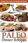 Paleo Dinner Recipes: Gluten-Free, Grain-Free Recipes for Dinner (Paleo Diet Cookbook Book 3)