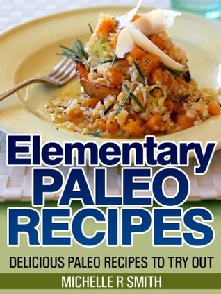 Elementary Paleo Recipes: Delicious Paleo Recipes to Try Out (Kindle Edition)