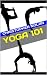 Yoga 101: A Beginner’s Guid...