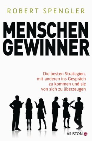 Menschengewinner: Die besten Strategien, mit anderen ins Gespräch zu kommen und sie von sich zu überzeugen (Kindle Edition)