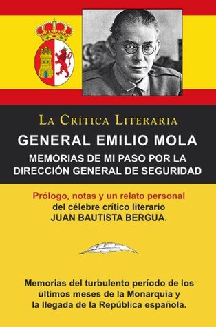 General Emilio Mola: Memorias De Mi Paso Por La Dirección General De Seguridad, Colección La Crítica Literaria por el célebre crítico literario Juan Bautista ... Bergua, Ediciones Ibéricas (Spanish Edition)