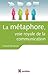 La Metaphore, Voie Royale de La Communication: Pour Susciter L'Adhesion, Favoriser Le Changement, Memoriser, Convaincre, Reveiller...