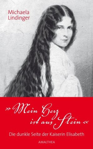 Mein Herz ist aus Stein: Die dunkle Seite der Kaiserin Elisabeth (Kindle Edition)