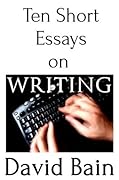 Ten Short Essays on Writing