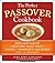 The Perfect Passover Cookbook: Family-Tested Recipes for Matzoh Ball Soup, Kugel, Haroset, and More, Plus 25 Desserts