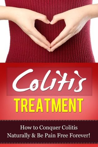 Colitis Management: How To Conquer Colitis Naturally & Be Pain Free For Life (Healthy Digestion, Digestive Disorders, Digestive Ailments)