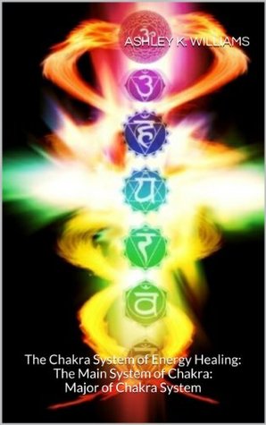 The Chakra System of Energy Healing: The Main System of Chakra: Major of Chakra System (Kindle Edition)