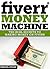 Fiverr Money Machine: The Real Secrets To Making Money On Fiverr
