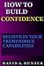 How to Build Confidence: Believe in Your Tremendous Capabilities