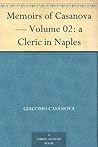 Memoirs of Casanova — Volume 02 of 30: a Cleric in Naples Memoirs of Casanova — Volume 02 of 30: a Cleric in Naples