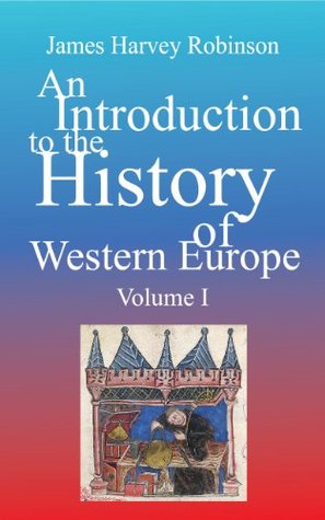 An Introduction to the History of Western Europe - Volume I (Illustrated)
