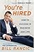 You're Hired: How to Succeed in Business and Life