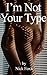 I'm Not Your Type