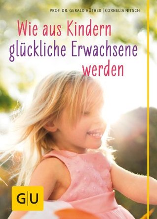 Wie aus Kindern glückliche Erwachsene werden (Kindle Edition)