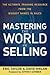 Mastering the World of Selling: The Ultimate Training Resource from the Biggest Names in Sales