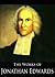 The Complete Works of Jonathan Edwards: Christ Exalted, Sinners in the Hands of the Angry God, A Divine and Supernatural Light, Christian Knowledge, On ... (59 Books With Active Table of Contents)
