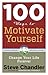 100 Ways to Motivate Yourself: Change Your Life Forever