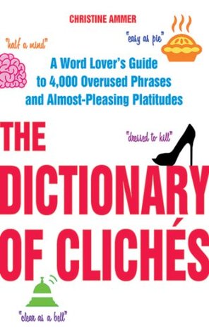 The Dictionary of Clichés: A Word Lover's Guide to 4,000 Overused Phrases and Almost-Pleasing Platitudes (Kindle Edition)