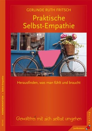Praktische Selbst-Empathie: Herausfinden, was man fühlt und braucht. Gewaltfrei mit sich selbst umgehen (Kindle Edition)
