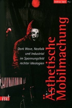 Ästhetische Mobilmachung: Dark Wave, Neofolk und Industrial im Spannungsfeld rechter Ideologien (Paperback)